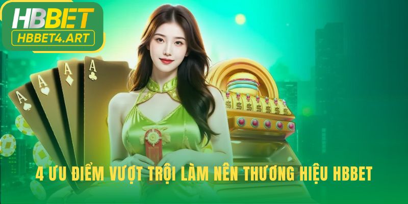 Những ưu điểm vượt trội xây dựng nên thương hiệu HBBET